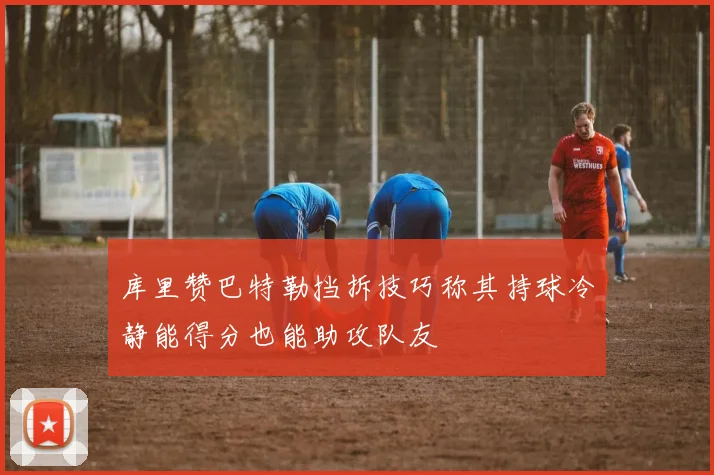 库里赞巴特勒挡拆技巧称其持球冷静能得分也能助攻队友