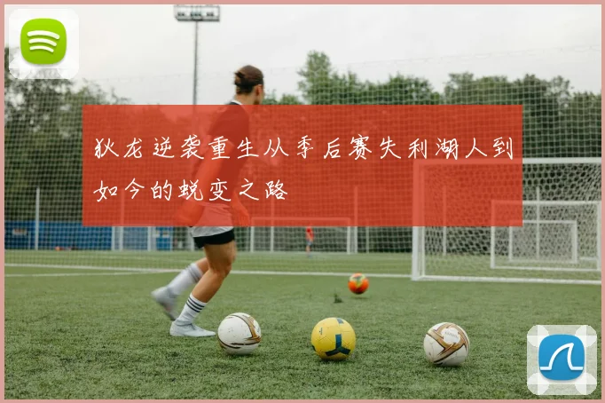 狄龙逆袭重生从季后赛失利湖人到如今的蜕变之路