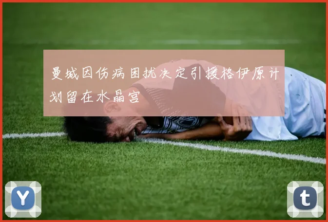曼城因伤病困扰决定引援格伊原计划留在水晶宫