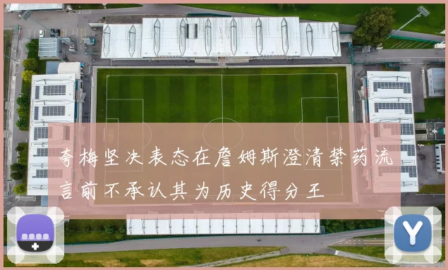 夸梅坚决表态在詹姆斯澄清禁药流言前不承认其为历史得分王