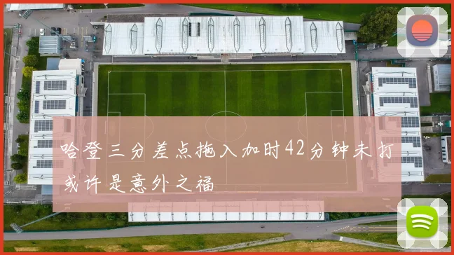 哈登三分差点拖入加时42分钟未打或许是意外之福